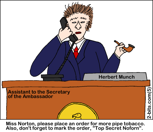 Miss Norton, please place an order for more pipe tobacco.Also, don't forget to mark the order, "Top Secret Noforn".